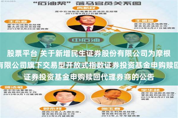 股票平台 关于新增民生证券股份有限公司为摩根基金管理(中国)有限公司旗下交易型开放式指数证券投资基金申购赎回代理券商的公告