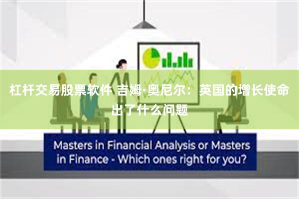 杠杆交易股票软件 吉姆·奥尼尔：英国的增长使命出了什么问题