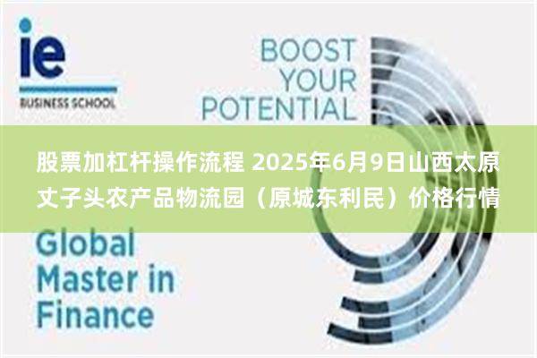 股票加杠杆操作流程 2025年6月9日山西太原丈子头农产品物流园(原城东利民)价格行情