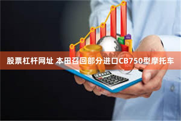 股票杠杆网址 本田召回部分进口CB750型摩托车